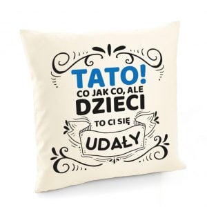 Poszewka na poduszkę z napisem "Tato, co jak co, ale dzieci to ci się udały"